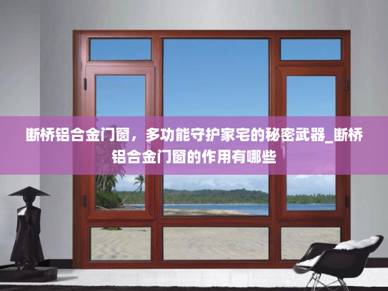 断桥铝合金门窗，多功能守护家宅的秘密武器_断桥铝合金门窗的作用有哪些