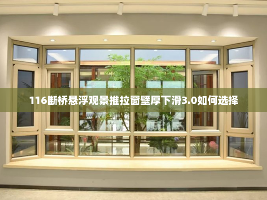 116断桥悬浮观景推拉窗壁厚下滑3.0如何选择