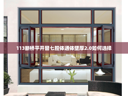 113断桥平开窗七腔体通体壁厚2.0如何选择